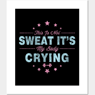 Funny This Is Not Sweat It's My Body Crying Gym Posters and Art